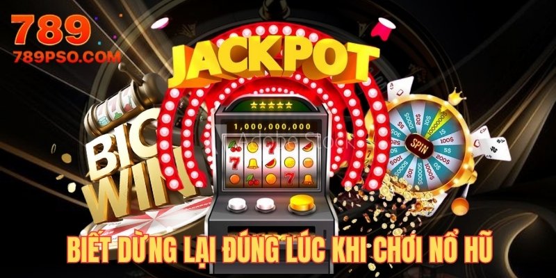 Biết dừng lại đúng lúc khi chơi game slot